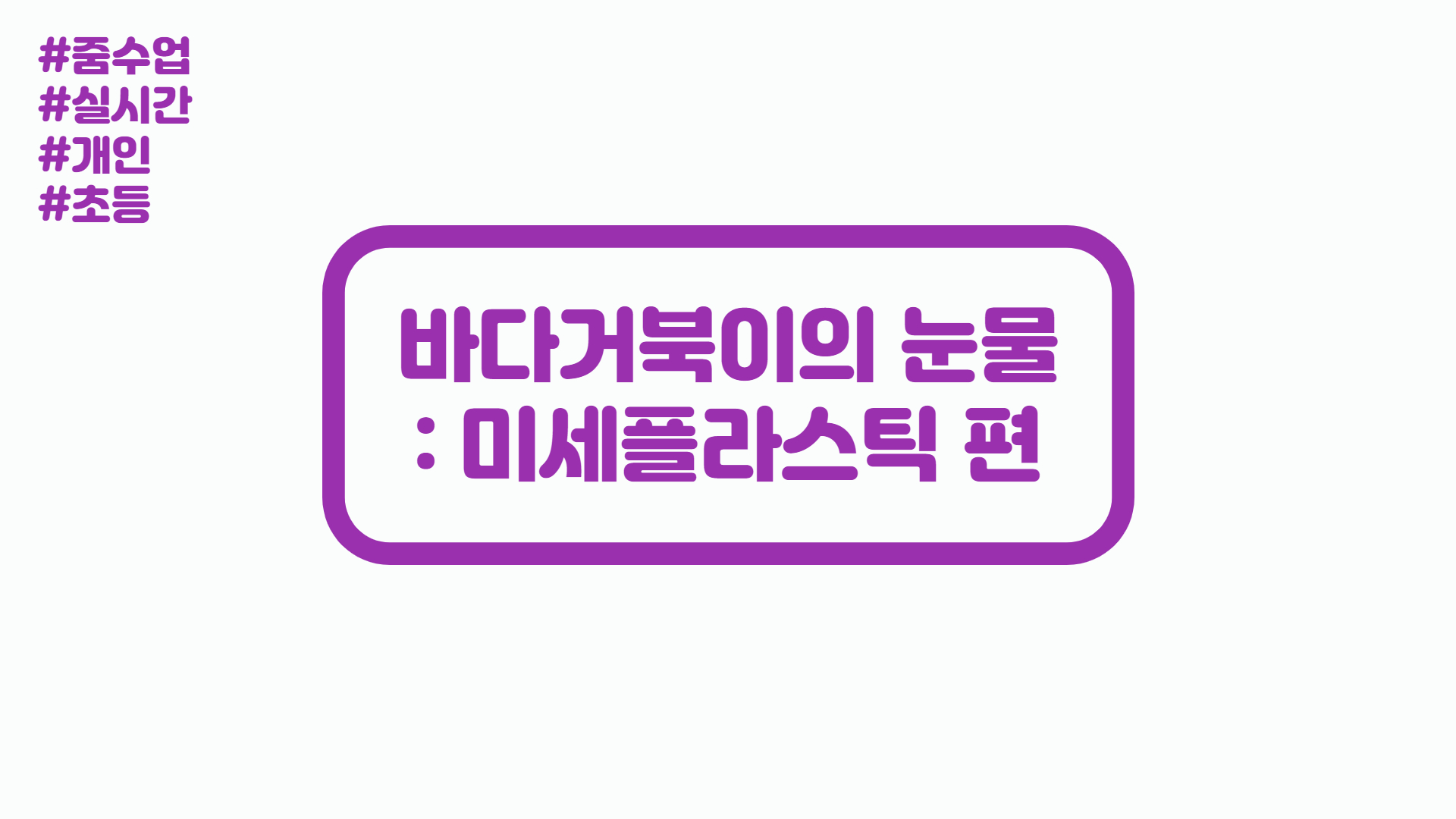 [실시간/개인] <바다거북이의 눈물 : 미세플라스틱>