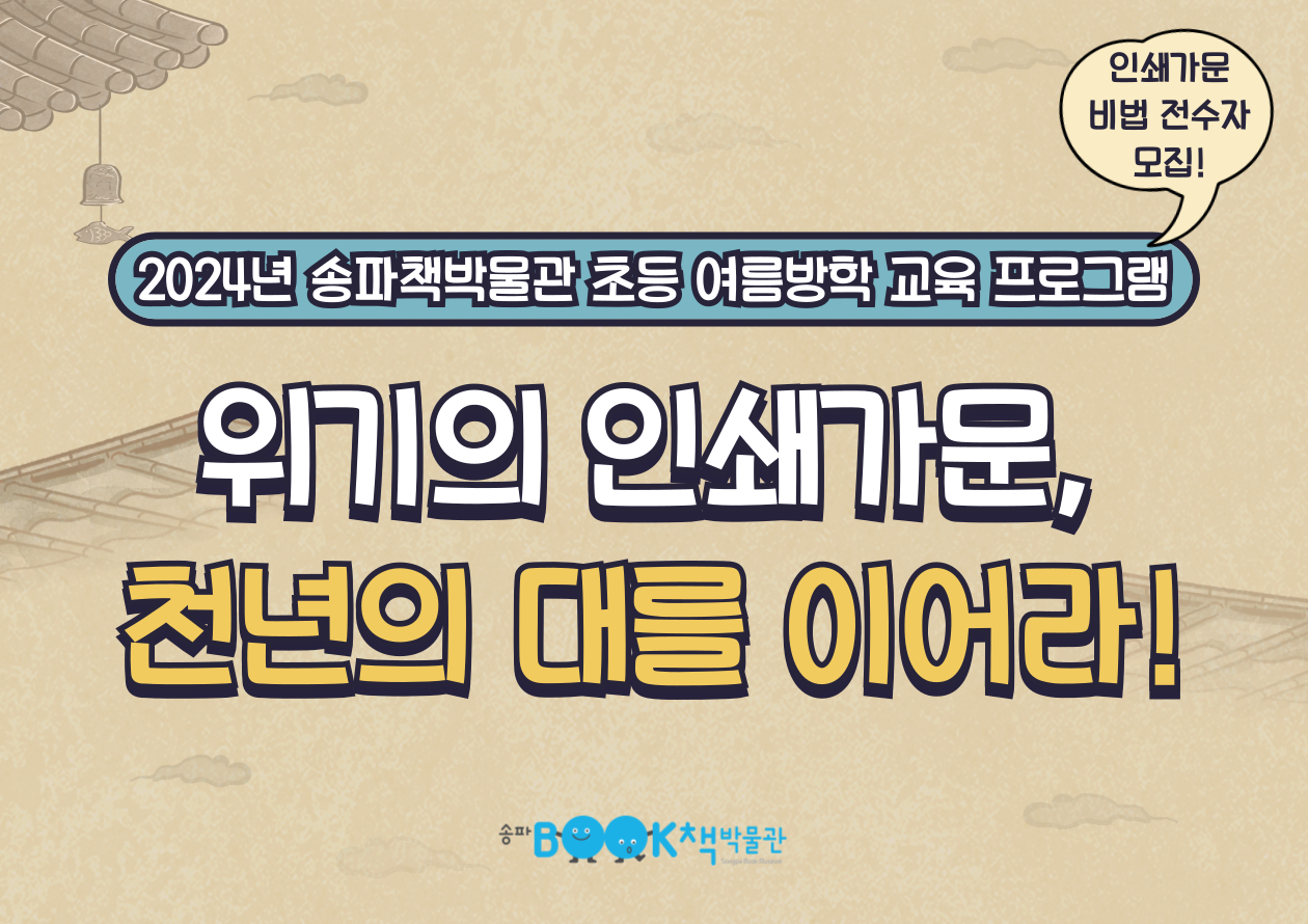 [송파책박물관] [초등(4~6학년)] 초등 방학 교육 프로그램 <위기의 인쇄가문, 천년의 대를 이어라!>