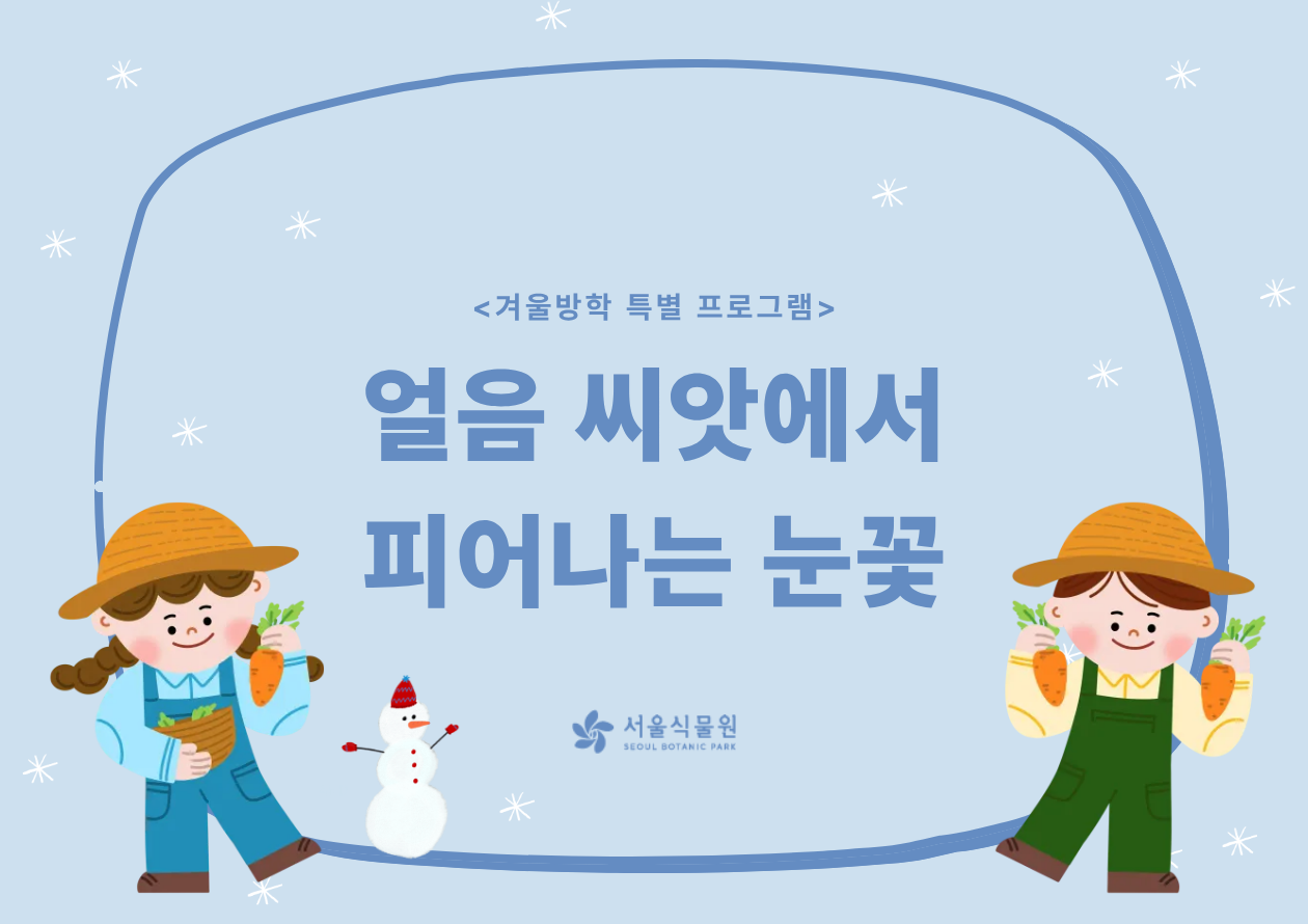 [서울식물원/수요일/초등/1월]어린이정원학교: 얼음씨앗에서피어나는눈꽃