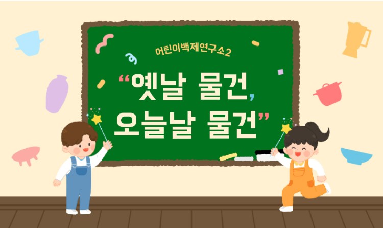 [서울백제어린이박물관] 초등학급 대상 <어린이백제연구소2> "옛날 도구, 오늘날 도구"(도구의변천)