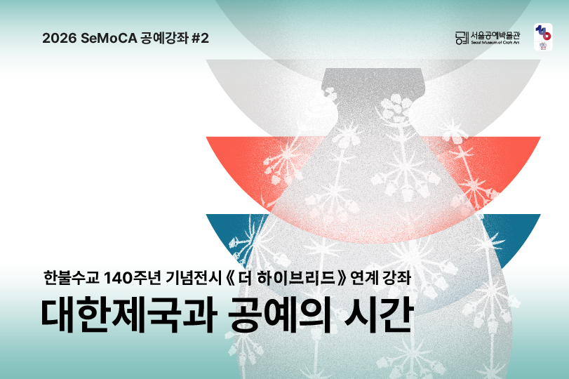 [서울공예박물관] (토) 특별전 연계 SeMoCA 공예강좌 #2 신청 안내