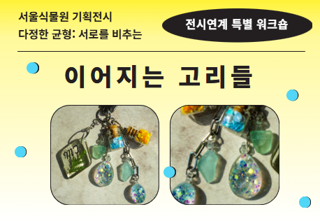 [서울식물원 기획전] 《다정한 균형: 서로를 비추는》 전시 연계 프로그램 〈이어지는 고리들〉 