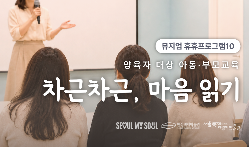 [서울백제어린이박물관]  양육자 대상 <뮤지엄 휴휴프로그램10> "차근차근, 마음 읽기" (양육자 대상 아동&middot;부모 교육)