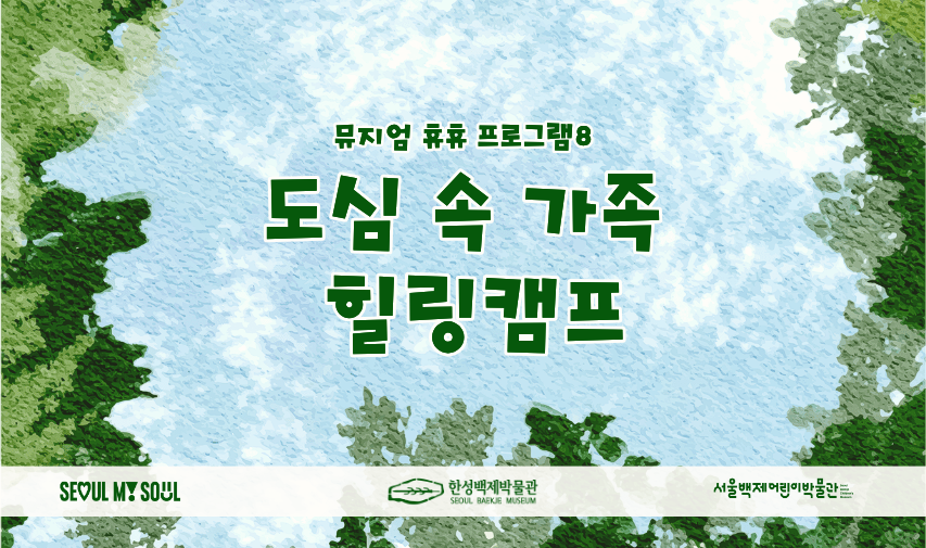 [서울백제어린이박물관] 초등 1~2학년 어린이 동반 가족 대상 <뮤지엄 휴휴프로그램8> "도심 속 힐링캠프"(일일캠프)